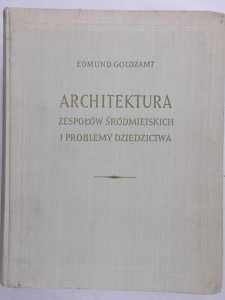 Goldzamt Edmund - Architektura zespołów Śródmiejskich i problemy dziedzictwa