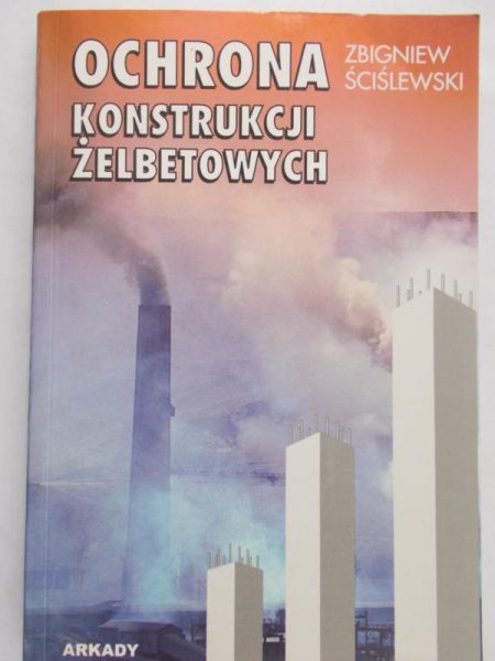 Ściślewski Zbigniew - Ochrona konstrukcji żelbetowych