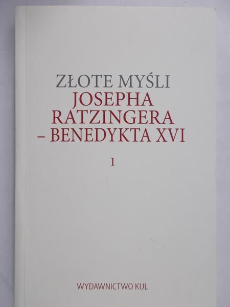 Góźdź Krzysztof (red.) - Złote myśli Josepha Ratzingera - Benedykta XVI