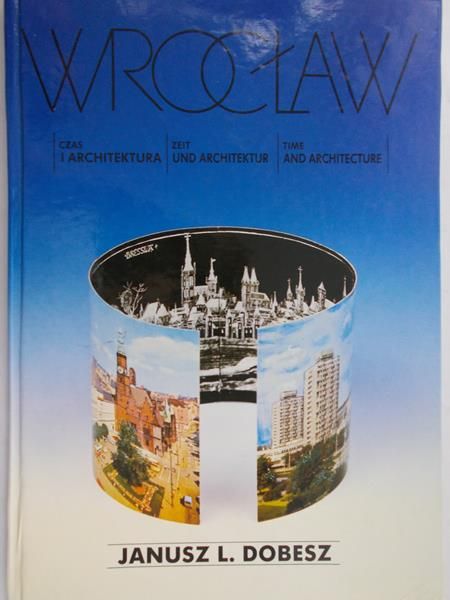 Dobesz Janusz L. - Wrocław. Czas i architektura