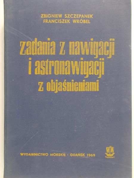 Szczepanek Zbigniew - Zadania z nawigacji i astronawigacji z objaśnieniami