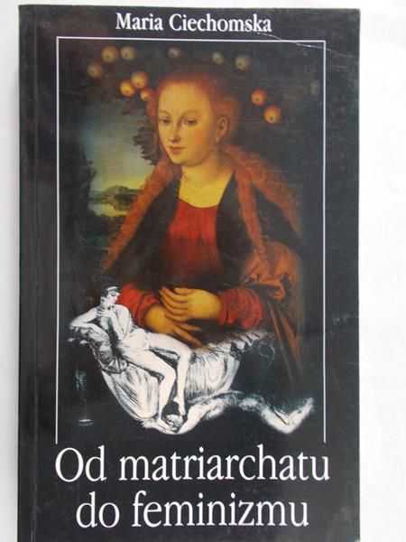 Ciechomska Maria - Od matriarchatu do feminizmu