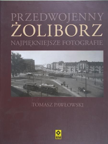 Pawłowski Tomasz - Przedwojenny Żoliborz Najpiękniejsze fotografie
