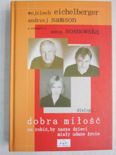 Eichelberger Wojciech - Dobra miłość  co robić, by nasze dzieci miały udane życie