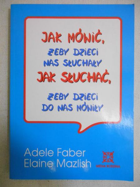 Faber Adele - Jak mówić żeby dzieci nas słuchały. Jak słuchać żeby dzieci do nas mówiły