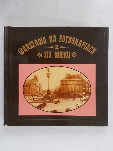 Kobielski Dobrosław - Warszawa na fotografiach z XIX wieku