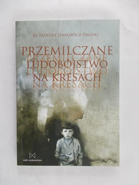 Isakowicz-Zalewski Tadeusz - Przemilczenie ludobójstwo na Kresach