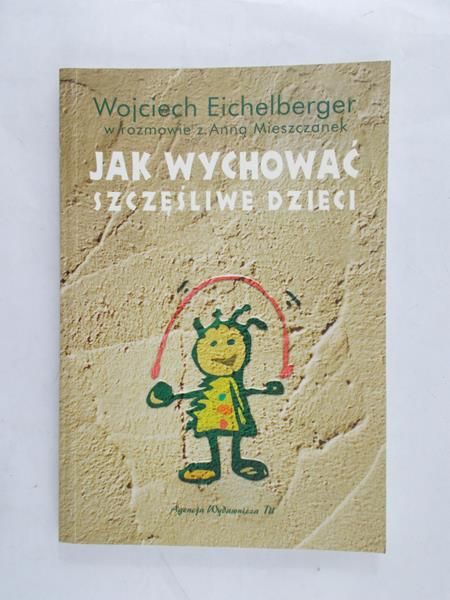 Eichelberger Wojciech - Jak wychować szczęśliwe dzieci