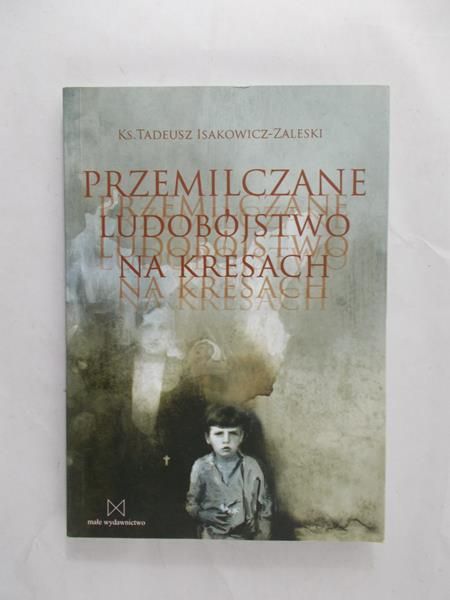 Isakowicz-Zaleski Tadeusz - Przemilczane ludobójstwo na kresach