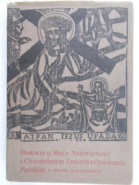 Schiller Leon - Historia o Męce Najświętszej i Chwalebnym Zmartwychwstaniu Pańskim