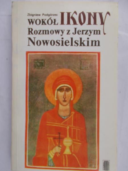 Podgórzec Zbigniew - Wokół Ikony. Rozmowy z Jerzym Nowosielskim