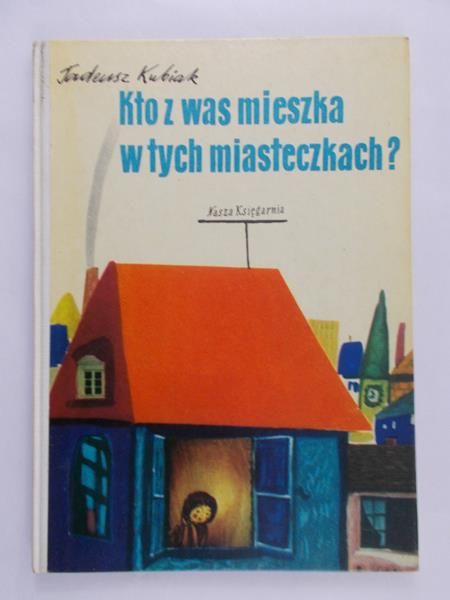 Kubiak Tadeusz - Kto z was mieszka w tych miasteczkach?