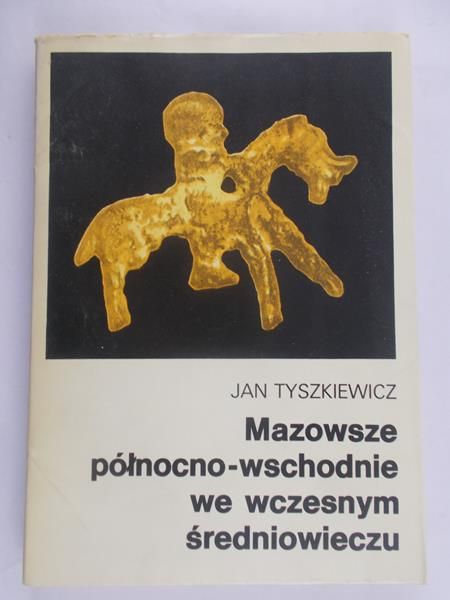 Tyszkiewicz Jan - Mazowsze północno – wschodnie we wczesnym średniowieczu