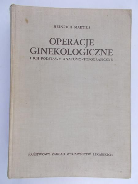 Martius Henrich - Operacje ginekologiczne i ich podstawy anatomo-topograficzne