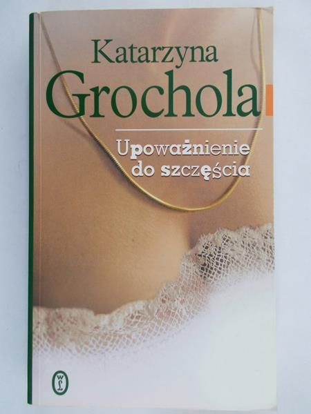 Grochola Katarzyna - Upoważnienie do szczęścia