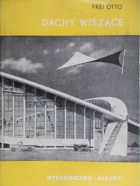 Otto Frei - Dachy wiszące : forma i konstrukcja