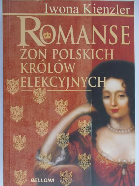Kienzler Iwona - Romanse żon polskich królów elekcyjnych