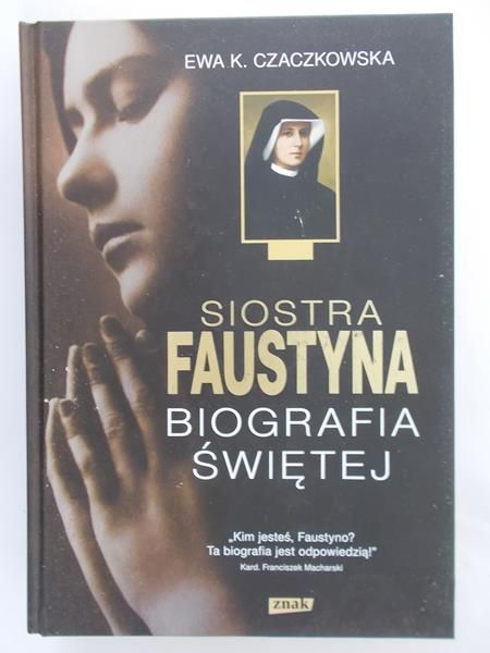 Czaczkowska Ewa K. - Siostra Faustyna. Biografia Świętej