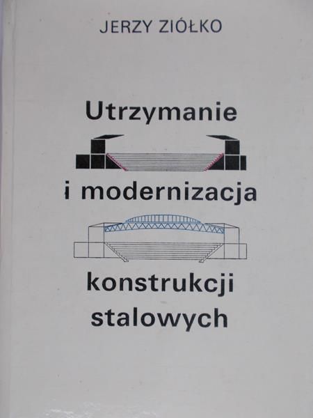 Ziółko Jerzy - Utrzymanie i modernizacja konstrukcji stalowych