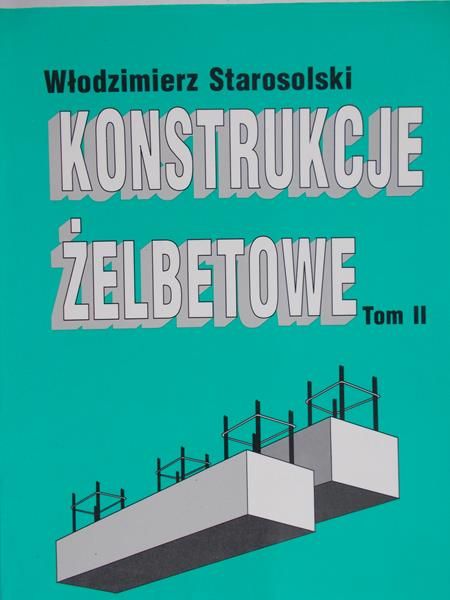 Starosolski Włodzimierz - Konstrukcje żelbetowe,Tom II