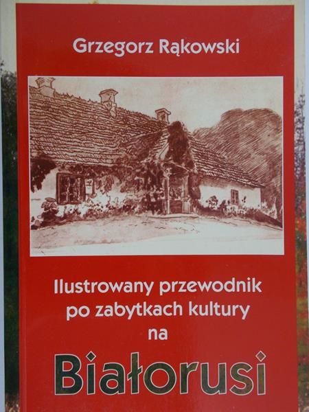 Rąkowski Grzegorz - Ilustrowany przewodnik po zabytkach kultury na Białorusi