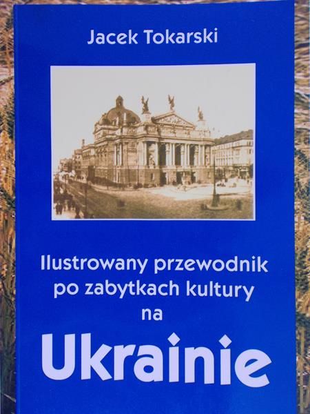 Tokarski Jacek - Ilustrowany przewodnik po zabytkach kultury na Ukrainie, Tom 1
