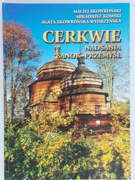 Skowroński Maciej, Komski Arkadiusz, Skowrońska-Wydrzyńska Agata - Cerkwie Nadsania: Sanok-Przemyśl
