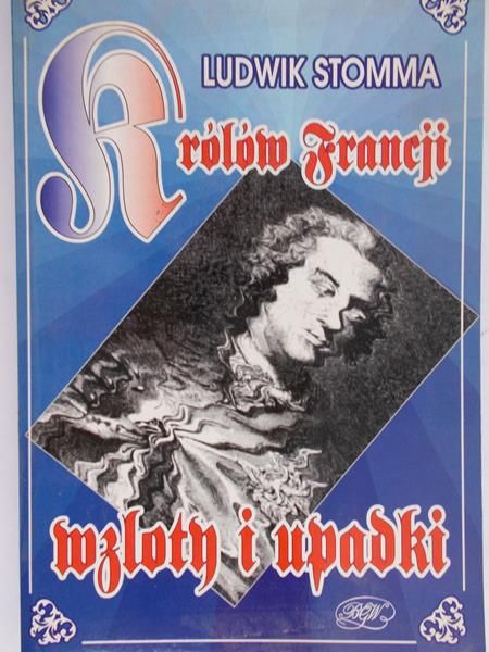 Stomma Ludwik - Królów Francji wzloty i upadki