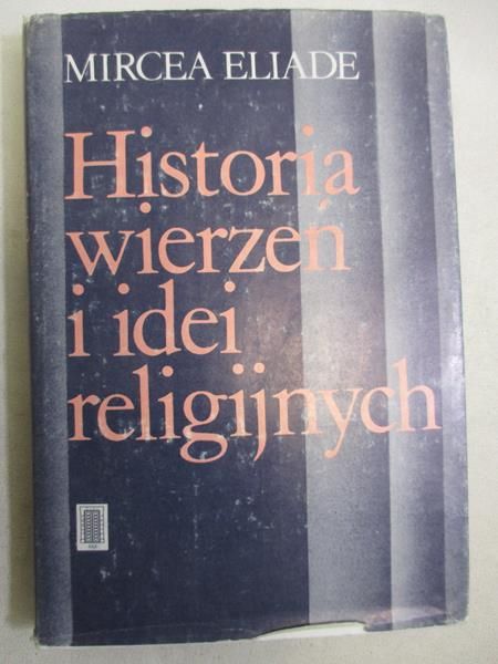 Eliade Mircea - Historia wierzeń i idei religijnych, Tom I