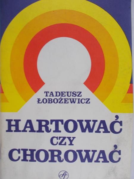 Łobożewicz Tadeusz - Hartować czy Chorować?
