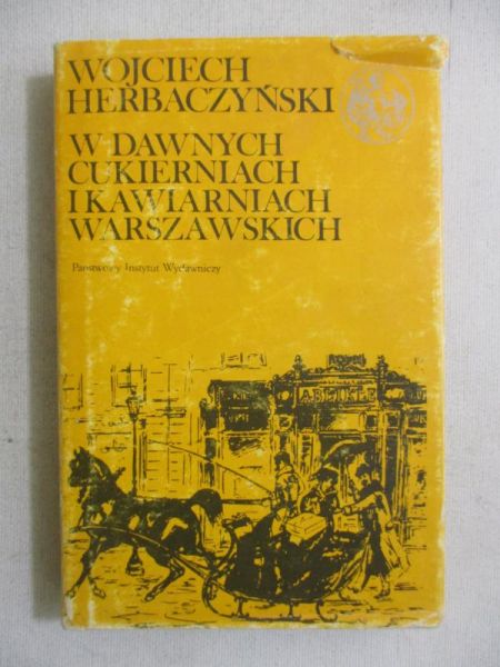 Herbaczyński Wojciech - W dawnych cukierniach i kawiarniach warszawskich