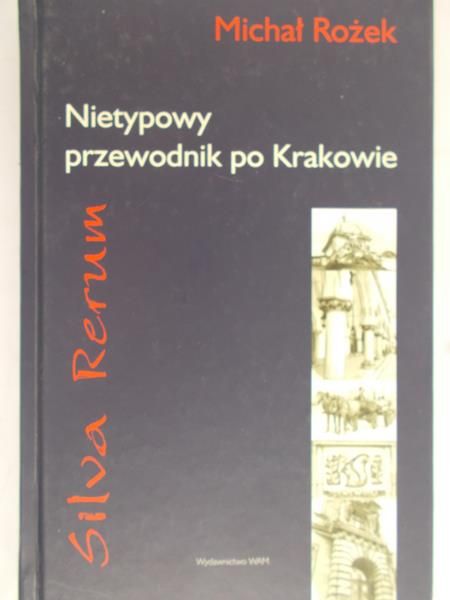 Rożek Michał - Silva rerum. Nietypowy przewodnik po Krakowie