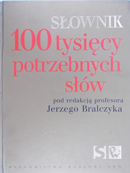 Bralczyk Jerzy (red.) - Słownik 100 tysięcy potrzebnych słów