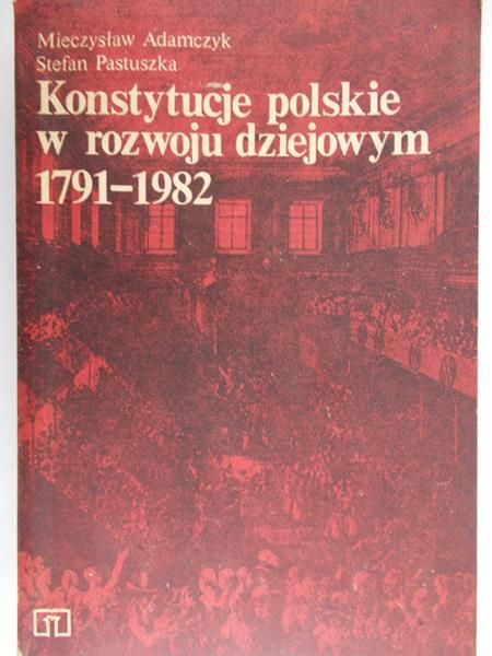 Adamczyk Mieczysław - Konstytucje polskie w rozwoju dziejowym 1791-1982