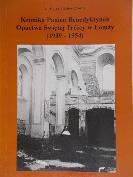Piesiewiczówna Alojza s. - Kronika Panien Benedyktynek Opactwa Świętej Trójcy w Łomży (1939-1954)