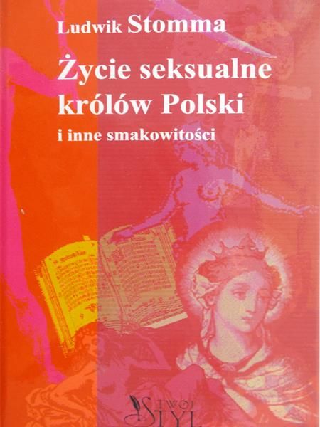 Stomma Ludwik - Życie  seksualne królów Polski  i inne smakowitości