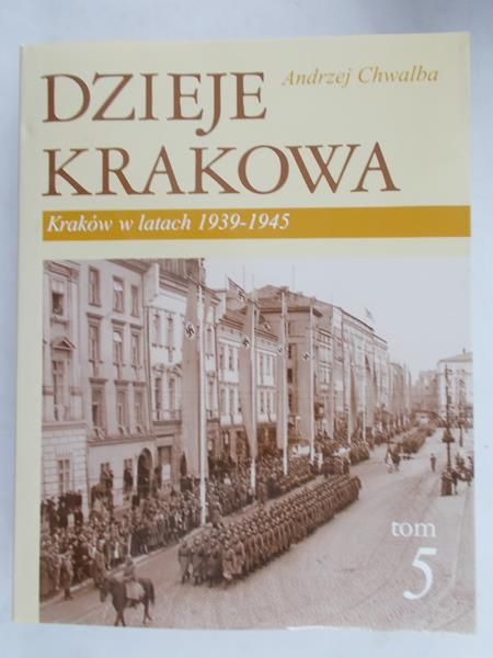 Chwalba Andrzej - Dzieje Krakowa. Kraków w latach 1939 – 1945 r., Tom V