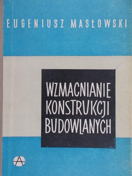 Masłowski Eugeniusz - Wzmacnianie konstrukcji budowlanych