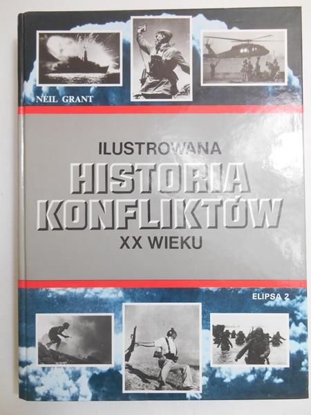 Grant Neil - Ilustrowana historia konfliktów XX wieku