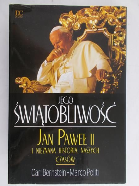 Bernstein Carl, Politi Marco - Jego Świętobliwość Jan Paweł II i nieznana historia naszych czasów