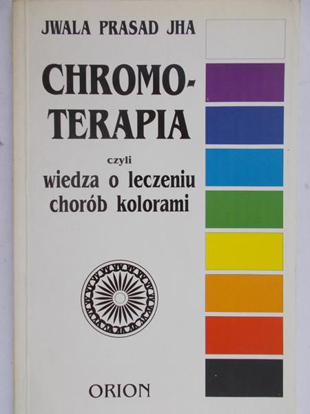 Prasad Jha Jwala - Chromio-terapia czyli  wiedza o leczeniu chorób kolorami