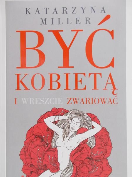 Miller Katarzyna - Być kobietą i wreszcie zwariować