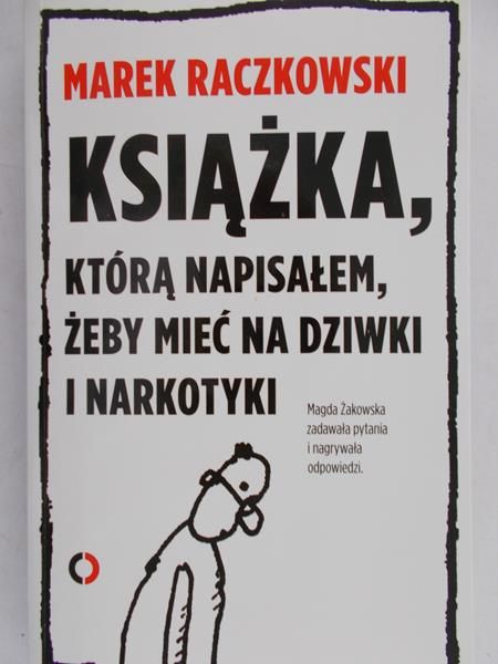 Rączkowski Marek - Książka, którą napisałem, żeby mieć na dziwki i narkotyki