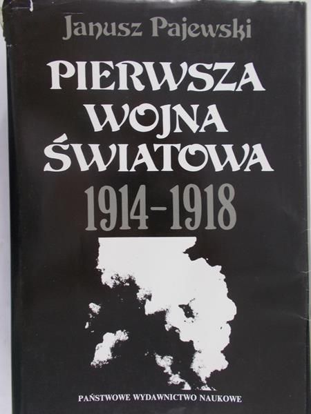 Pajewski Janusz -  Pierwsza Wojna Światowa 1914-1918
