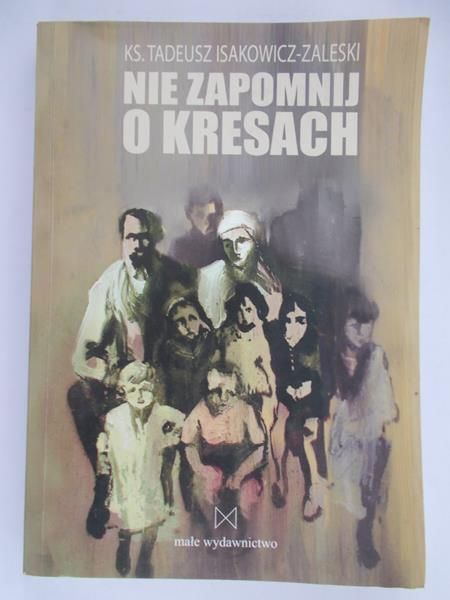 Isakowicz-Zaleski Tadeusz - Nie zapomnij o kresach