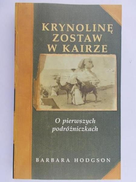 Hodgson Barbara - Krynolinę zostaw w Kairze. O pierwszych podróżniczkach