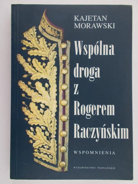 Morawski Kajetan - Wspólna droga z Rogerem Raczyńskim: Wspomnienia