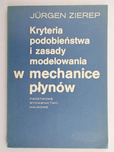 Zierep Jurgen - Kryteria podobieństwa i zasady modelowania w mechanice płynów