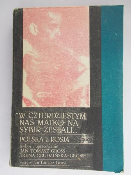 Gross Jan Tomasz - W czterdziestym nas Matko na Sybir zesłali