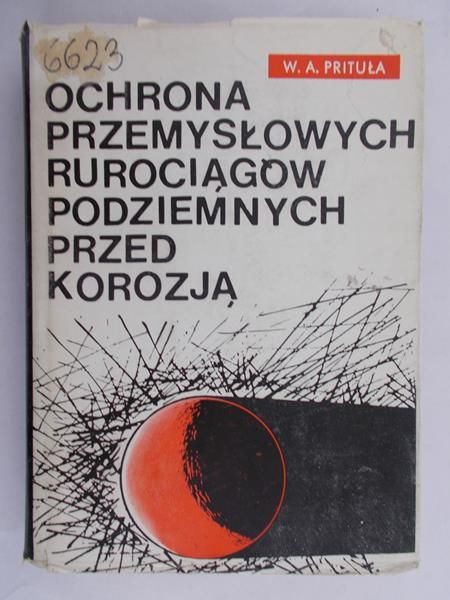 Prituła W. A. - Ochrona przemysłowych rurociągów podziemnych przed korozją